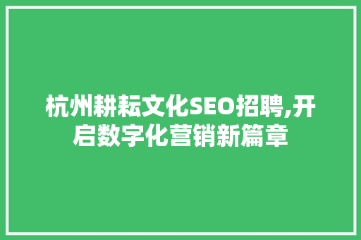 杭州耕耘文化SEO招聘,开启数字化营销新篇章