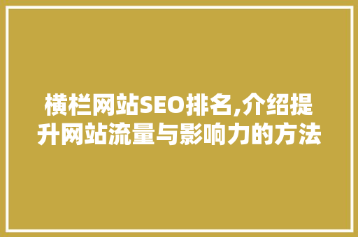 横栏网站SEO排名,介绍提升网站流量与影响力的方法