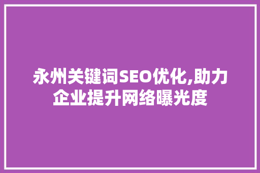 永州关键词SEO优化,助力企业提升网络曝光度