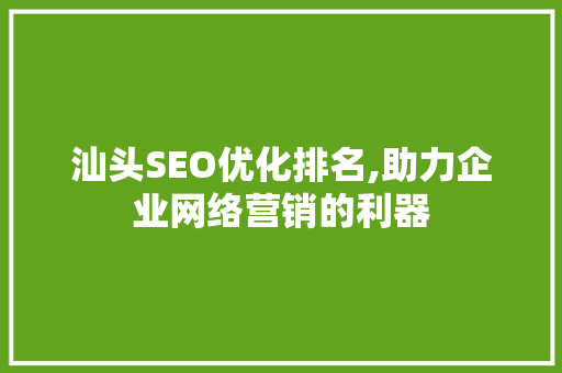 汕头SEO优化排名,助力企业网络营销的利器