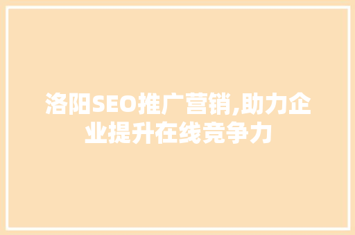 洛阳SEO推广营销,助力企业提升在线竞争力