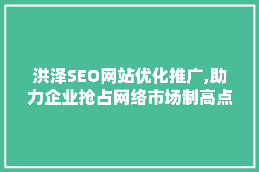 洪泽SEO网站优化推广,助力企业抢占网络市场制高点