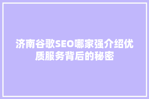 济南谷歌SEO哪家强介绍优质服务背后的秘密