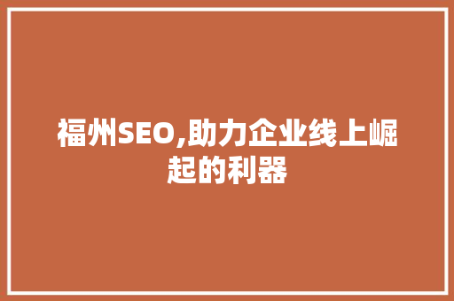 福州SEO,助力企业线上崛起的利器