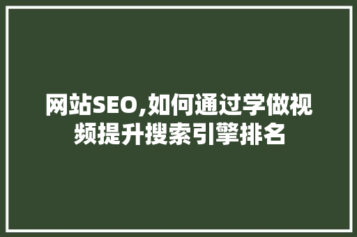 网站SEO,如何通过学做视频提升搜索引擎排名 建站教程