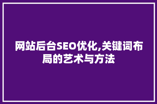 网站后台SEO优化,关键词布局的艺术与方法