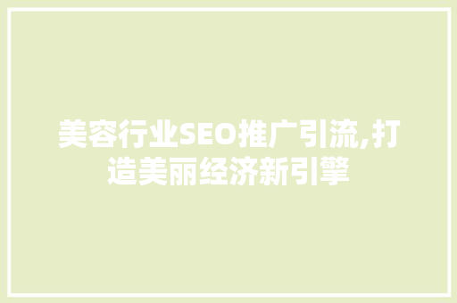 美容行业SEO推广引流,打造美丽经济新引擎