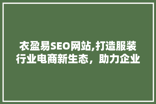 衣盈易SEO网站,打造服装行业电商新生态，助力企业转型升级