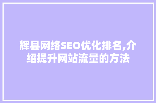 辉县网络SEO优化排名,介绍提升网站流量的方法
