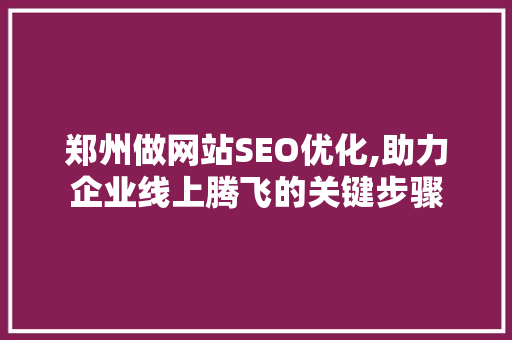 郑州做网站SEO优化,助力企业线上腾飞的关键步骤