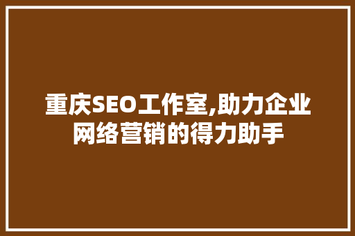 重庆SEO工作室,助力企业网络营销的得力助手