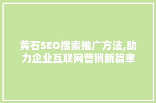 黄石SEO搜索推广方法,助力企业互联网营销新篇章