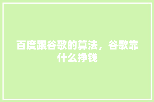 百度跟谷歌的算法，谷歌靠什么挣钱