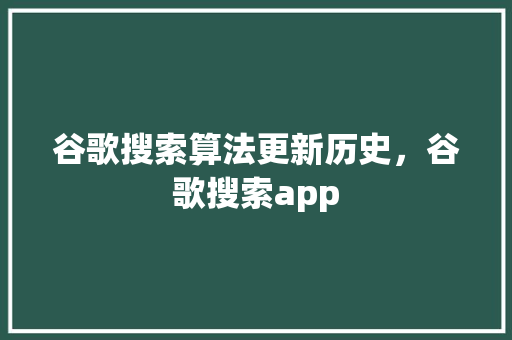 谷歌搜索算法更新历史，谷歌搜索app