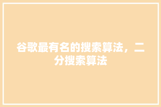 谷歌最有名的搜索算法，二分搜索算法
