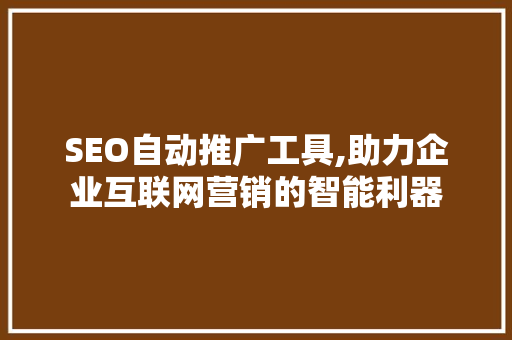 SEO自动推广工具,助力企业互联网营销的智能利器