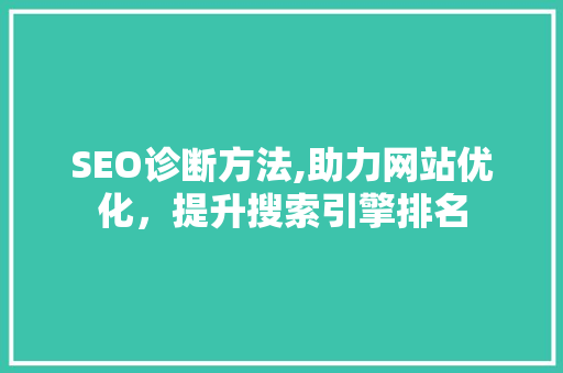 SEO诊断方法,助力网站优化，提升搜索引擎排名
