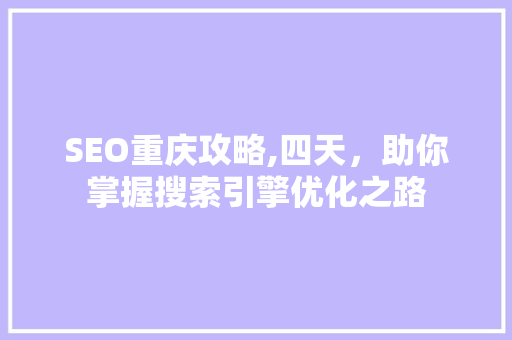 SEO重庆攻略,四天，助你掌握搜索引擎优化之路