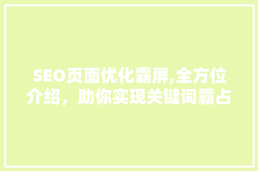 SEO页面优化霸屏,全方位介绍，助你实现关键词霸占