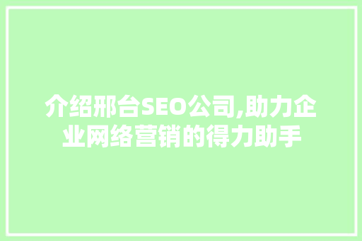 介绍邢台SEO公司,助力企业网络营销的得力助手