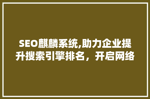SEO麒麟系统,助力企业提升搜索引擎排名，开启网络营销新篇章