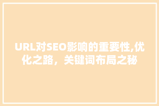 URL对SEO影响的重要性,优化之路，关键词布局之秘