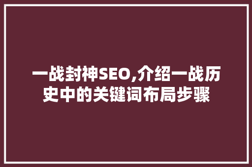 一战封神SEO,介绍一战历史中的关键词布局步骤