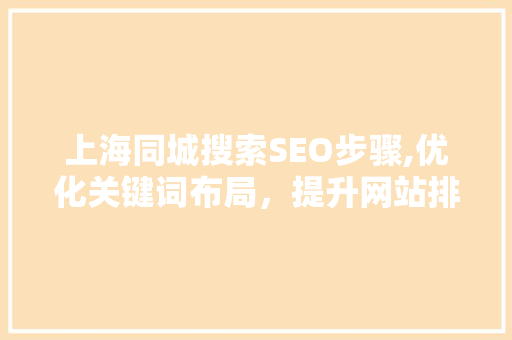 上海同城搜索SEO步骤,优化关键词布局，提升网站排名与用户体验