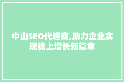中山SEO代理商,助力企业实现线上增长新篇章
