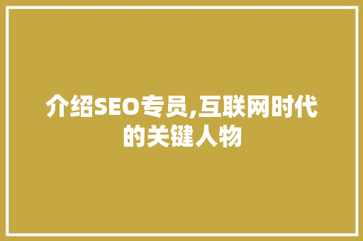 介绍SEO专员,互联网时代的关键人物