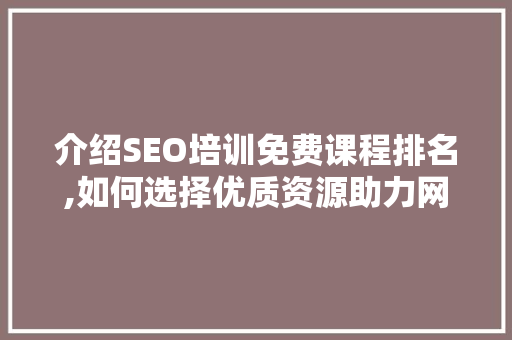 介绍SEO培训免费课程排名,如何选择优质资源助力网络营销