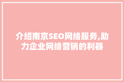 介绍南京SEO网络服务,助力企业网络营销的利器