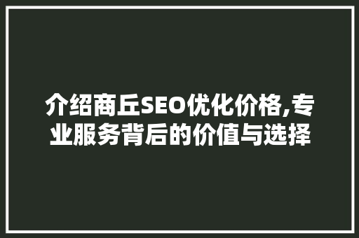 介绍商丘SEO优化价格,专业服务背后的价值与选择