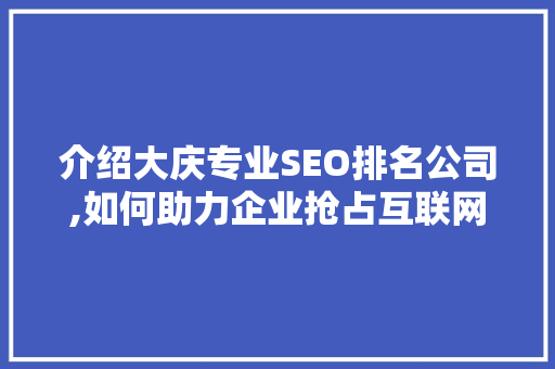 介绍大庆专业SEO排名公司,如何助力企业抢占互联网高地