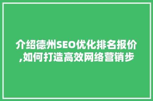 介绍德州SEO优化排名报价,如何打造高效网络营销步骤