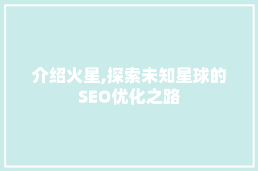 介绍火星,探索未知星球的SEO优化之路