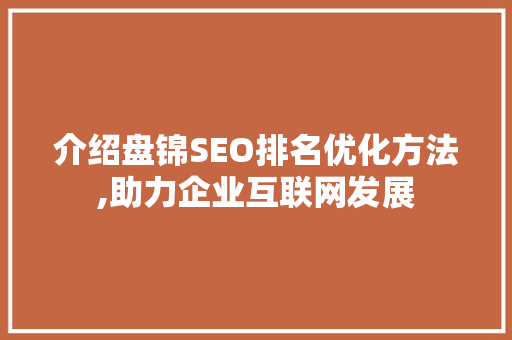 介绍盘锦SEO排名优化方法,助力企业互联网发展