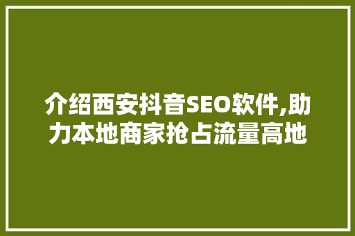 介绍西安抖音SEO软件,助力本地商家抢占流量高地