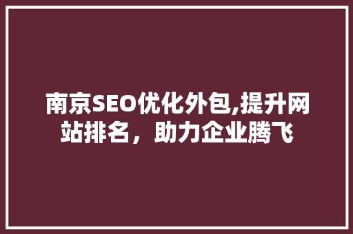 南京SEO优化外包,提升网站排名，助力企业腾飞