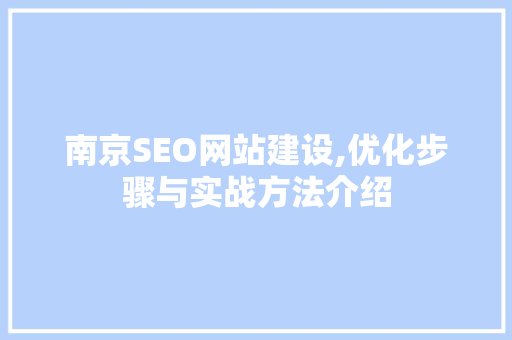 南京SEO网站建设,优化步骤与实战方法介绍