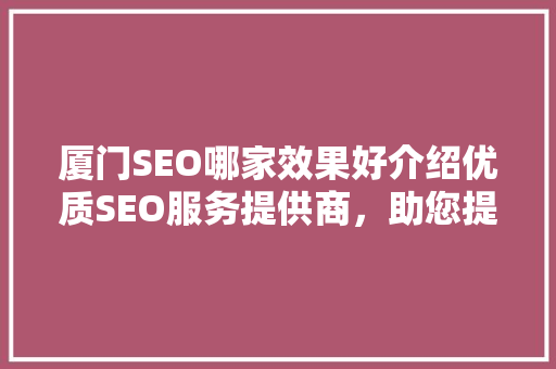 厦门SEO哪家效果好介绍优质SEO服务提供商，助您提升网站排名