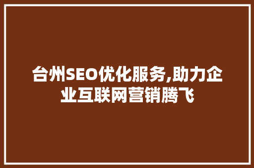 台州SEO优化服务,助力企业互联网营销腾飞