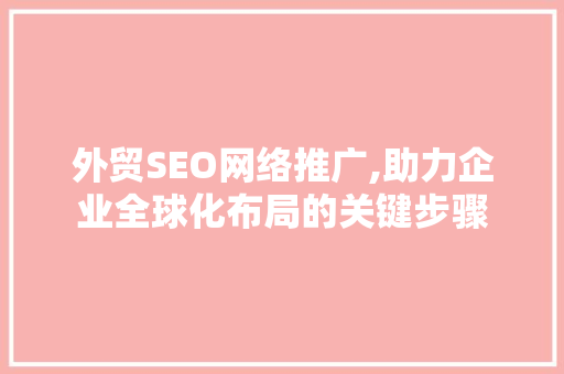 外贸SEO网络推广,助力企业全球化布局的关键步骤