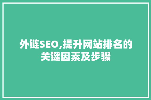 外链SEO,提升网站排名的关键因素及步骤