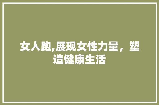 女人跑,展现女性力量，塑造健康生活