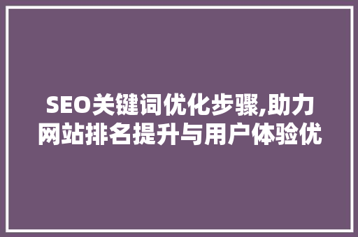 SEO关键词优化步骤,助力网站排名提升与用户体验优化