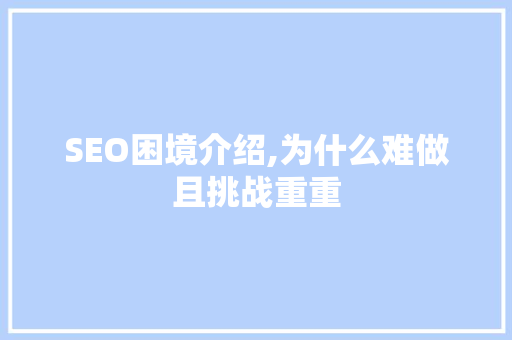 SEO困境介绍,为什么难做且挑战重重 友链在线
