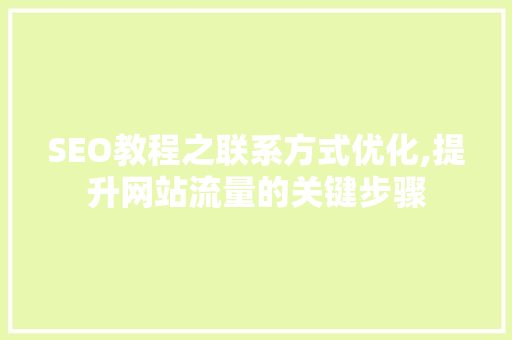 SEO教程之联系方式优化,提升网站流量的关键步骤