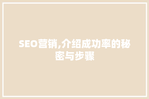 SEO营销,介绍成功率的秘密与步骤