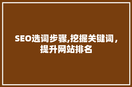 SEO选词步骤,挖掘关键词，提升网站排名